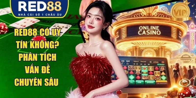 RED88 Có Uy Tín Không? Phân Tích Vấn Đề Chuyên Sâu